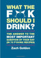 What The F**k Should I Drink? by Zach Golden